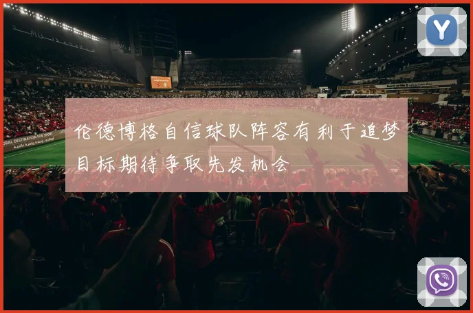 伦德博格自信球队阵容有利于追梦目标期待争取先发机会